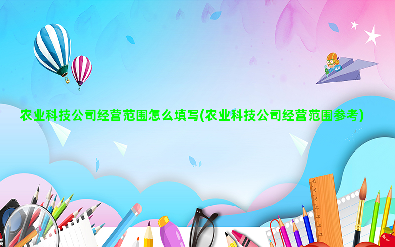 農(nóng)業(yè)科技公司經(jīng)營范圍填寫指南及參考